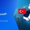 آموزش تغییر ریجن استیم به ترکیه